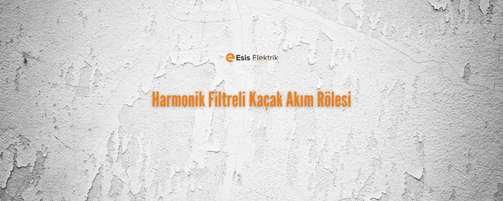 Harmonik Filtreli Kaçak Akım Rölesi