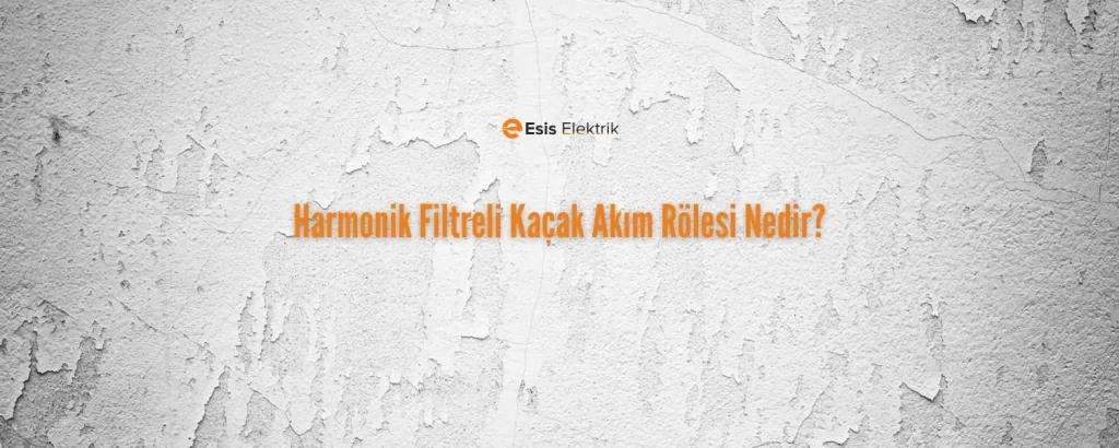 Harmonik Filtreli Kaçak Akım Rölesi Nedir