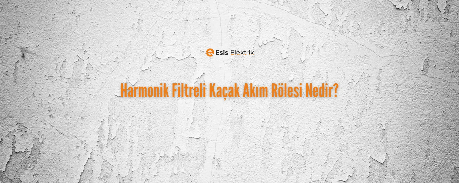 Harmonik Filtreli Kaçak Akım Rölesi Nedir