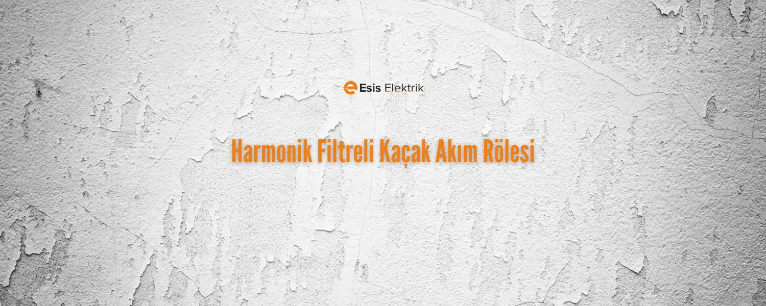 Harmonik Filtreli Kaçak Akım Rölesi