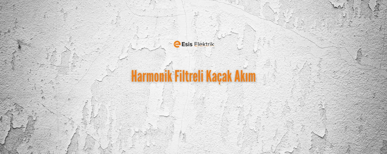 Harmonik Filtreli Kaçak Akım