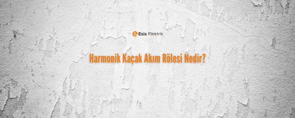 Harmonik Kaçak Akım Rölesi Nedir