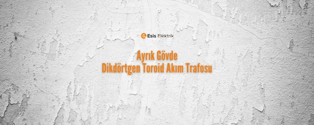 Ayrık Gövde Dikdörtgen Toroid Akım Trafosu